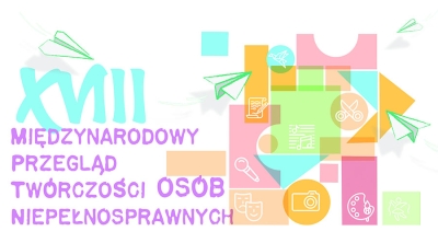 &quot;XVIII Międzynarodowy Przegląd Twórczości Osób Niepełnosprawnych&quot; (21.11.2024)