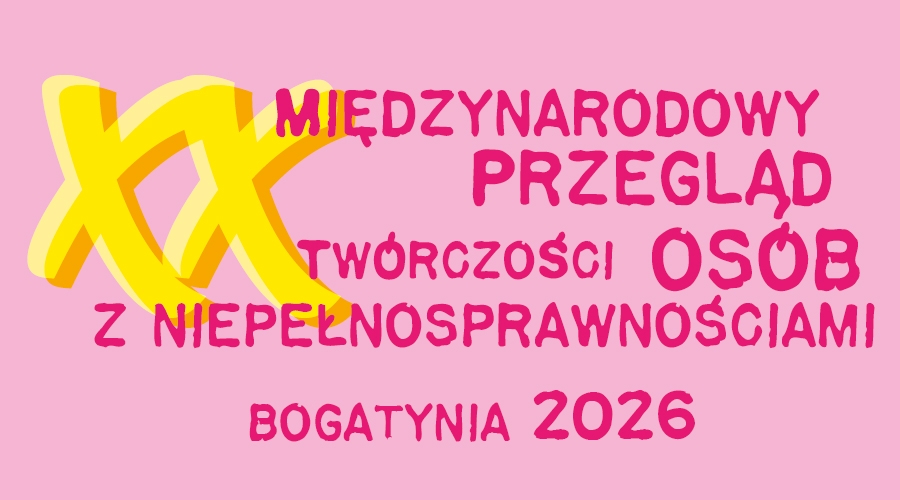 "XX Międzynarodowy Przegląd Twórczości Osób z Niepełnosprawnościami" (10.11.2026)